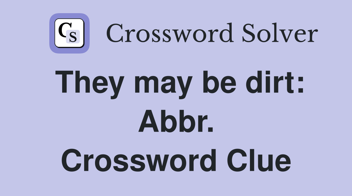 They may be dirt: Abbr. Crossword Clue