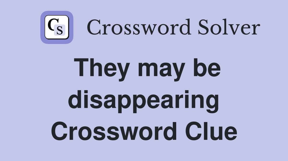 They may be disappearing Crossword Clue