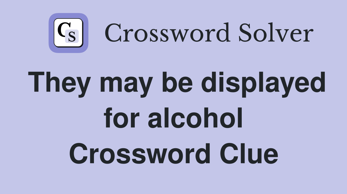 They may be displayed for alcohol Crossword Clue