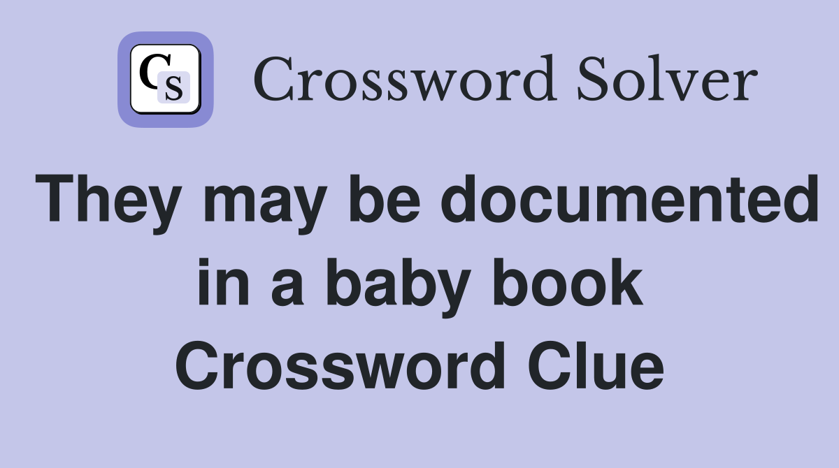 They may be documented in a baby book Crossword Clue