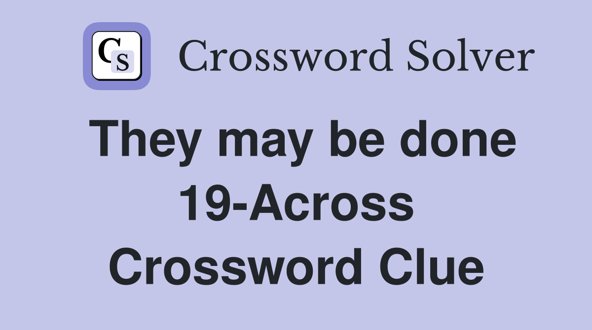 They may be done 19-Across Crossword Clue