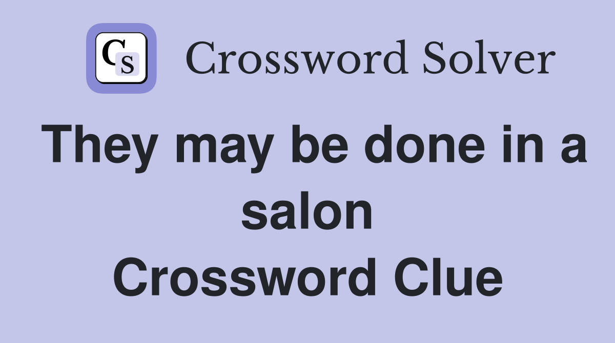 They may be done in a salon Crossword Clue