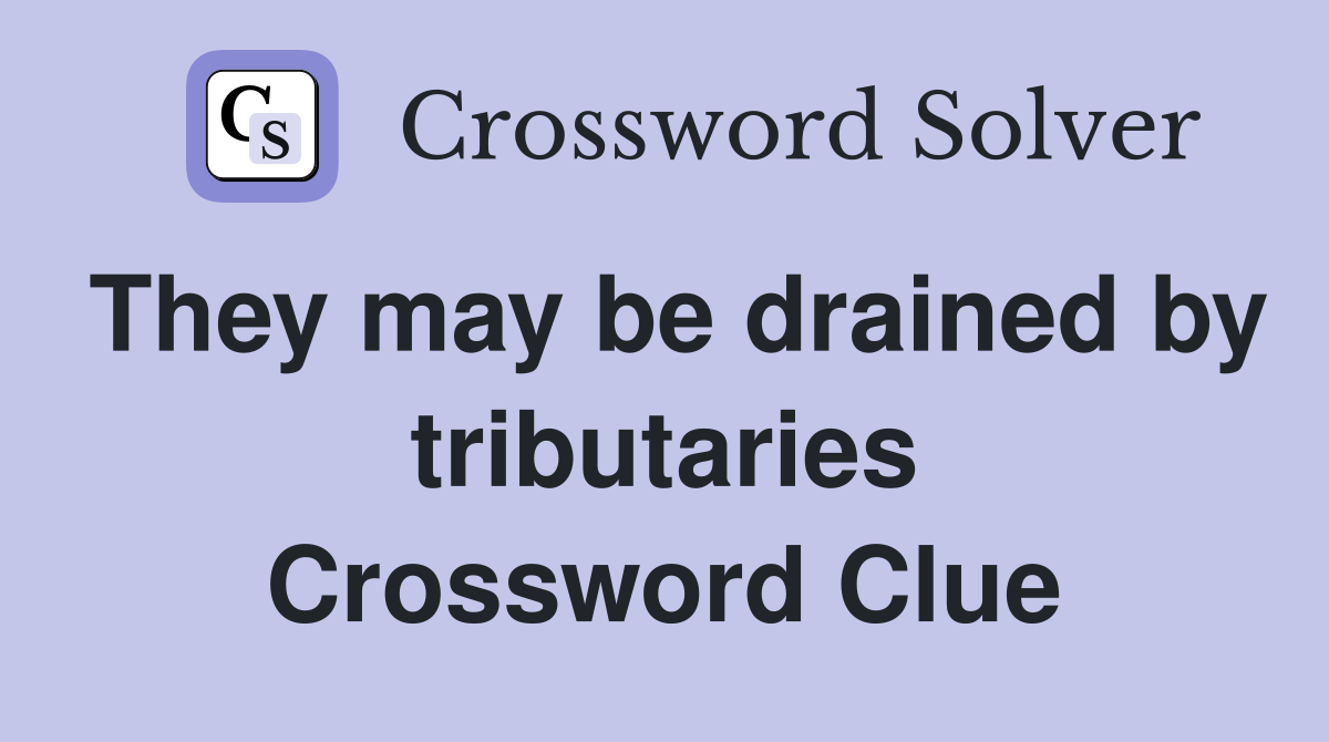 They may be drained by tributaries Crossword Clue