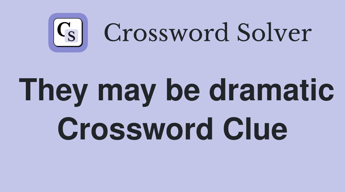 They may be dramatic Crossword Clue