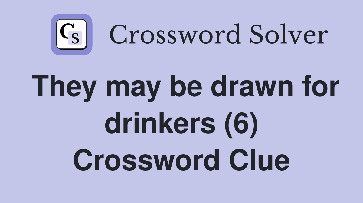They may be drawn for drinkers (6) Crossword Clue