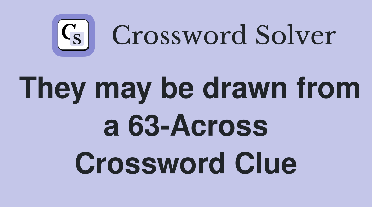 They may be drawn from a 63-Across Crossword Clue