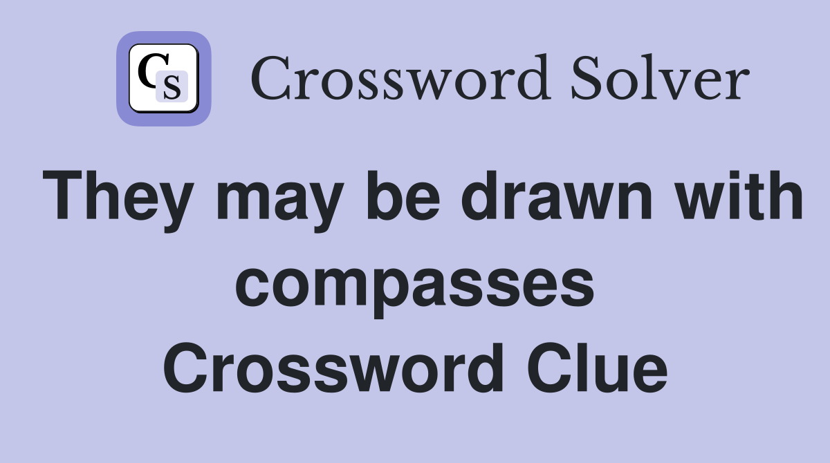 They may be drawn with compasses Crossword Clue