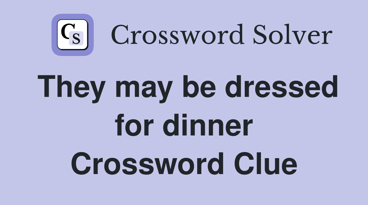 They may be dressed for dinner Crossword Clue