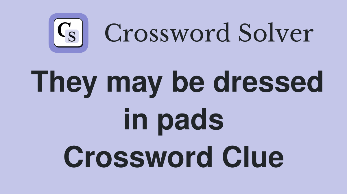 They may be dressed in pads Crossword Clue