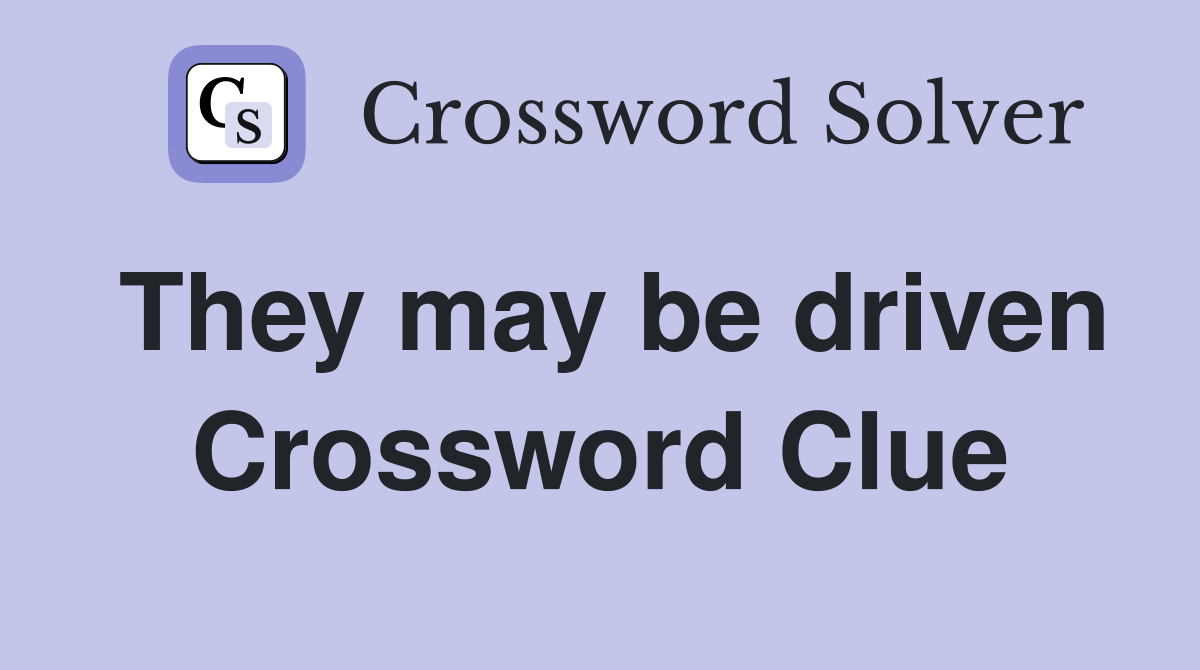 They may be driven Crossword Clue