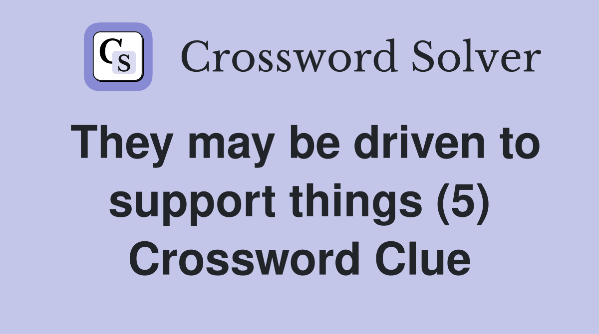 They may be driven to support things (5) Crossword Clue
