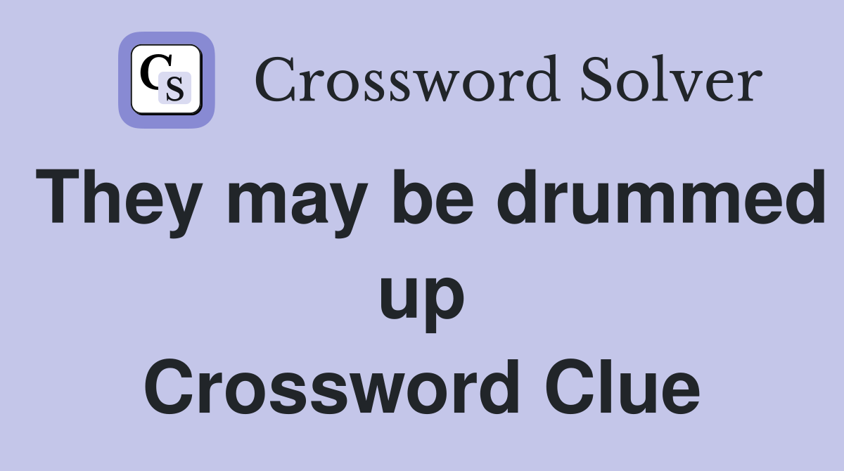They may be drummed up Crossword Clue