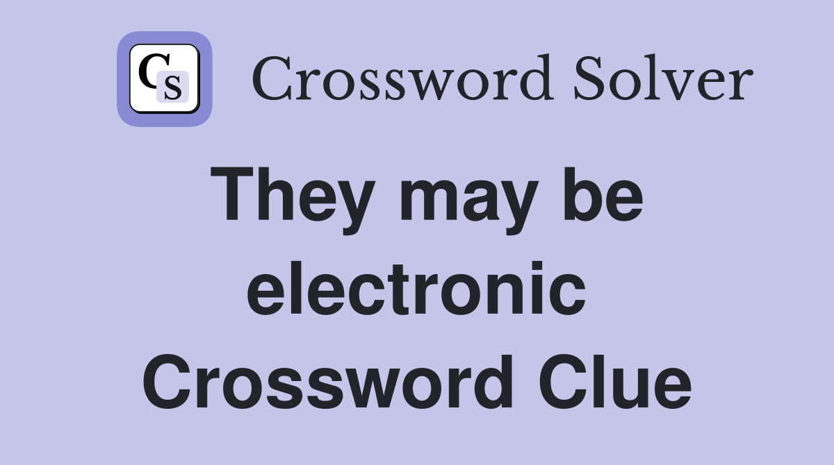 They may be electronic Crossword Clue