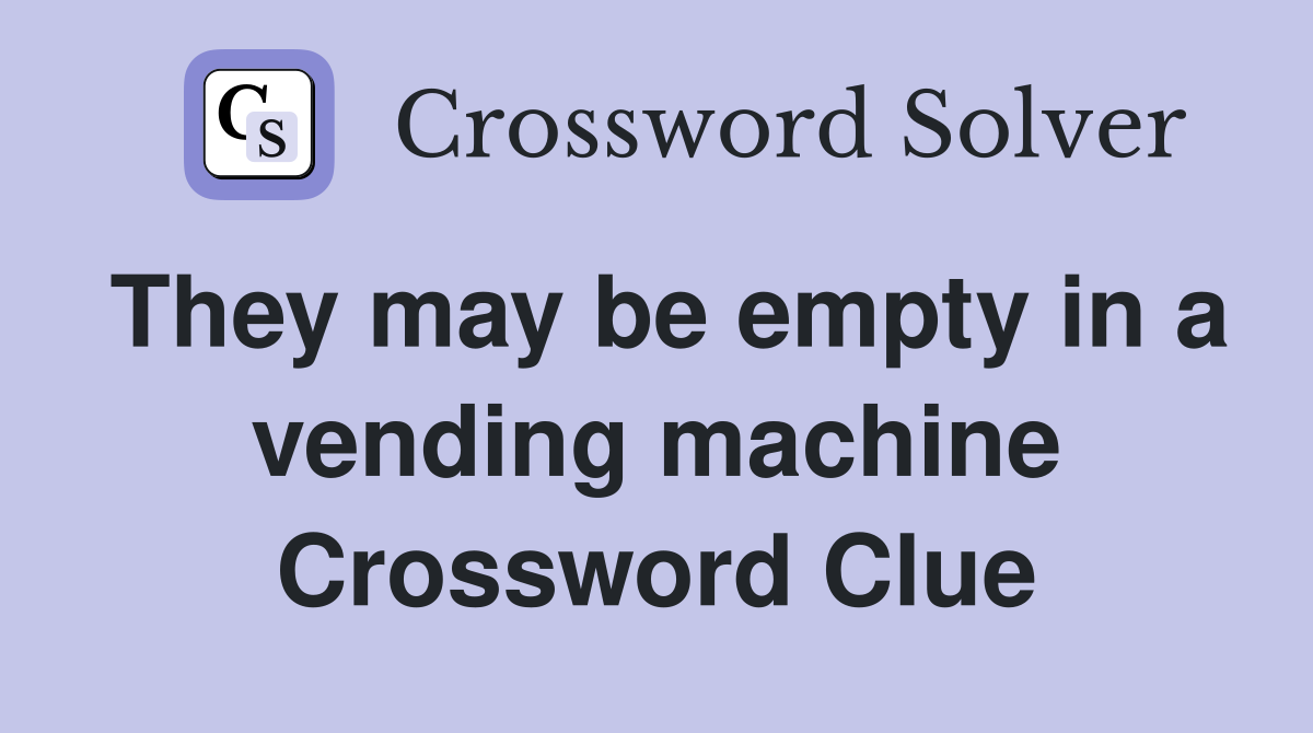 They may be empty in a vending machine Crossword Clue