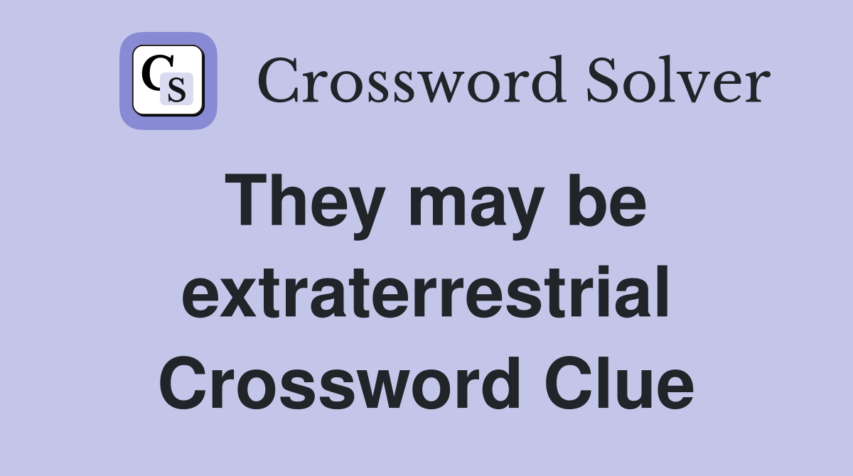 They may be extraterrestrial Crossword Clue