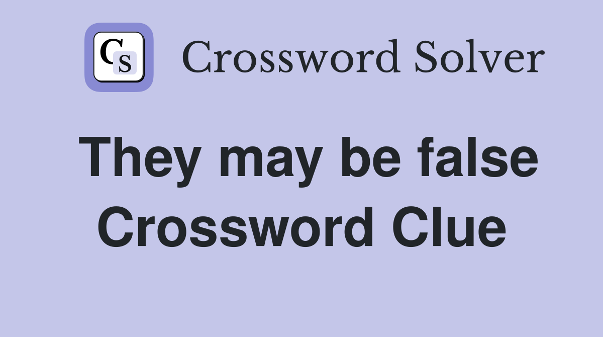 They may be false Crossword Clue