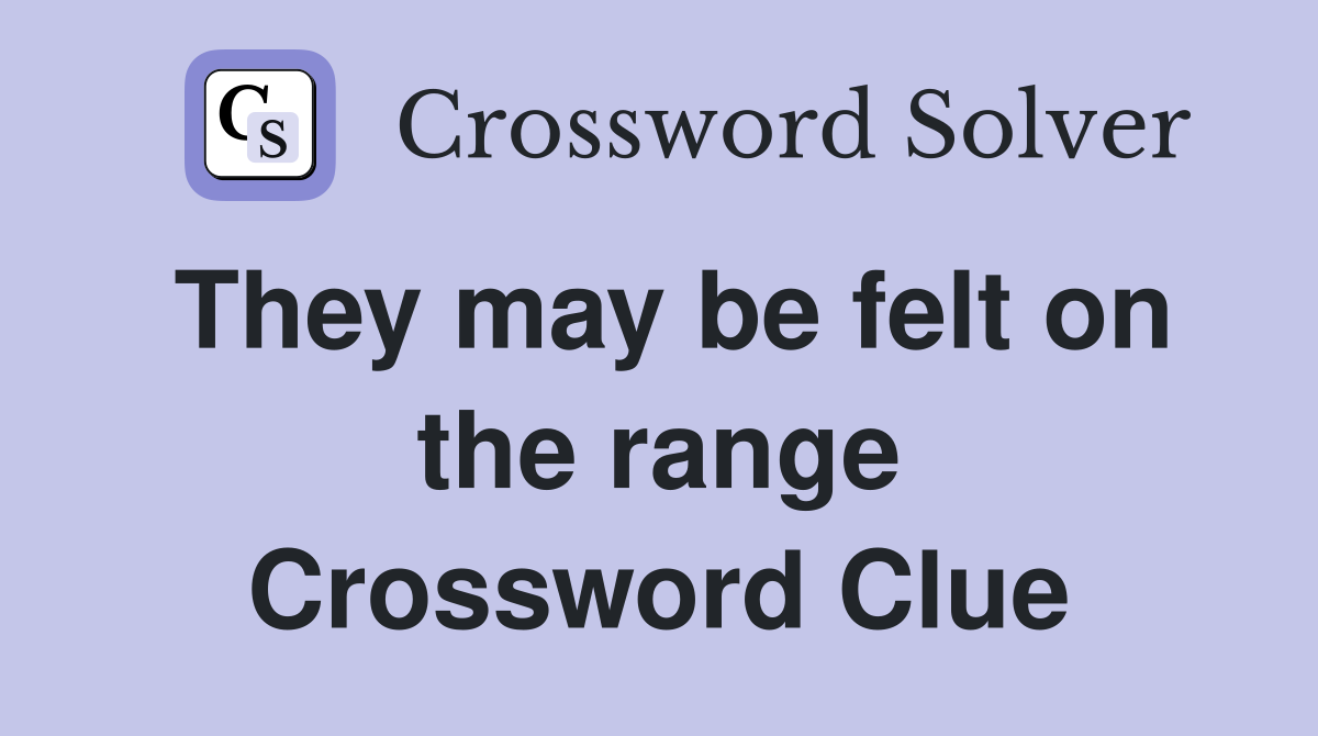 They may be felt on the range Crossword Clue