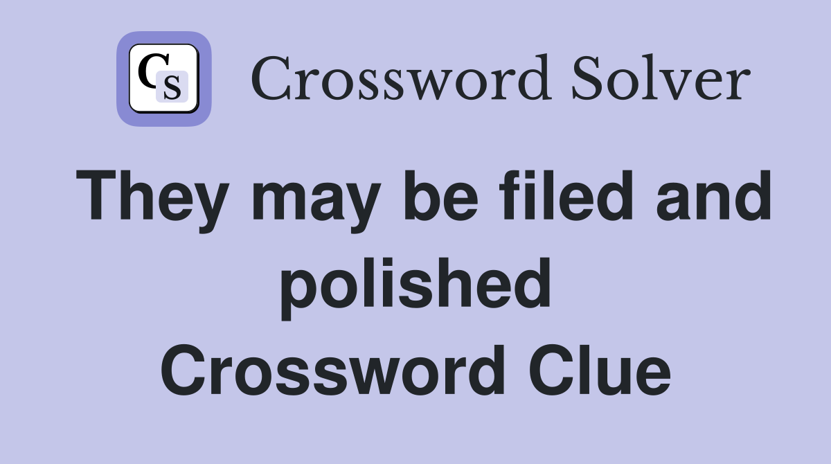 They may be filed and polished Crossword Clue