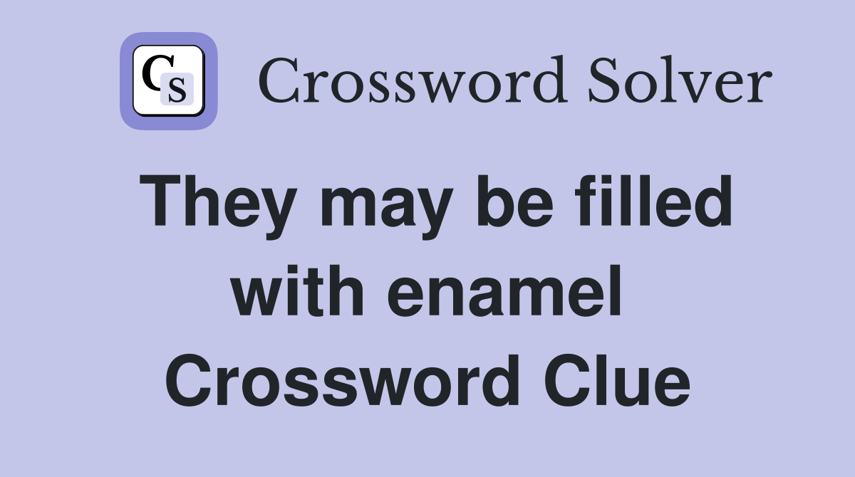 They may be filled with enamel Crossword Clue