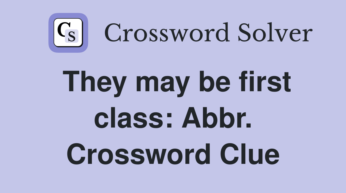 They may be first class: Abbr. Crossword Clue