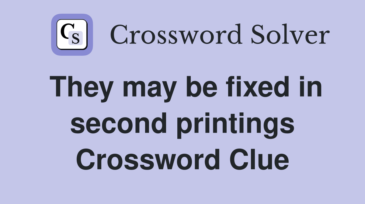 They may be fixed in second printings Crossword Clue