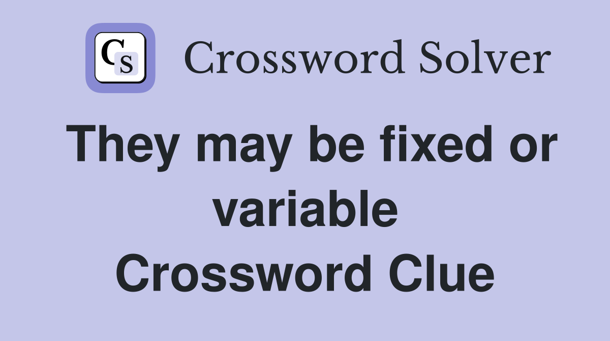 They may be fixed or variable Crossword Clue