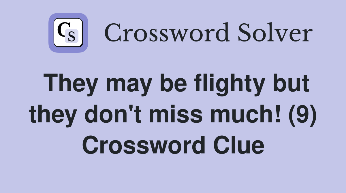 They may be flighty but they don't miss much! (9) Crossword Clue