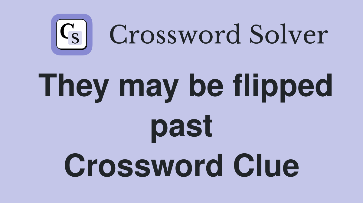 They may be flipped past Crossword Clue