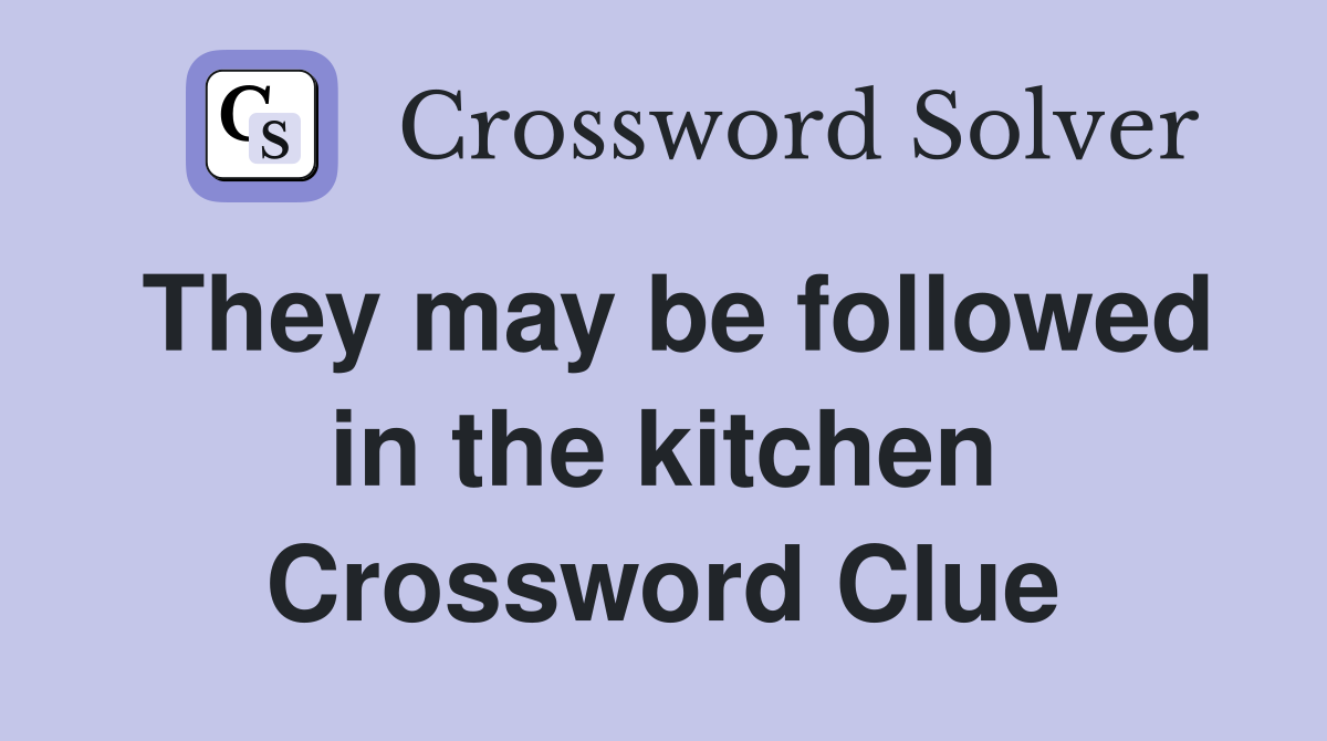 They may be followed in the kitchen Crossword Clue