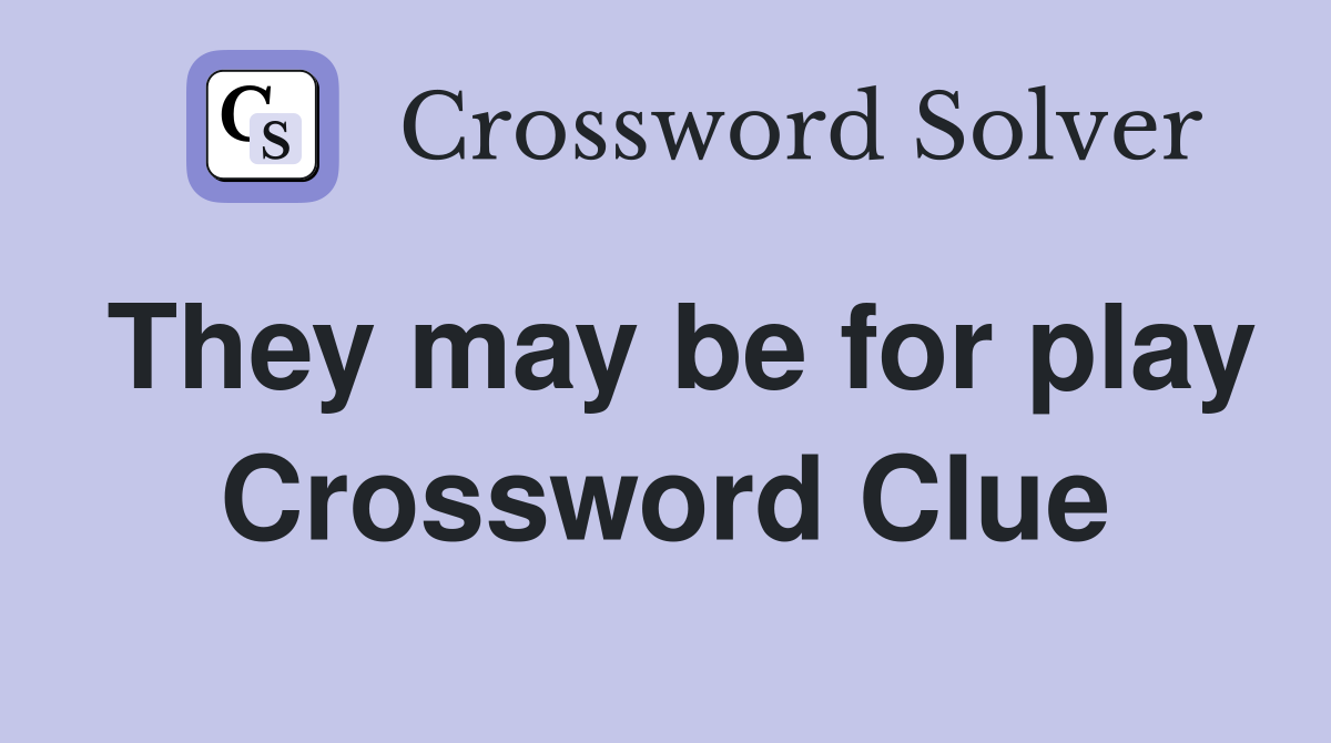 They may be for play Crossword Clue
