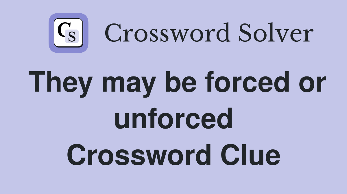 They may be forced or unforced Crossword Clue
