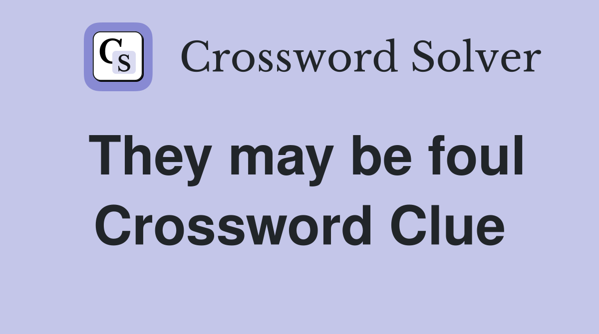 They may be foul Crossword Clue