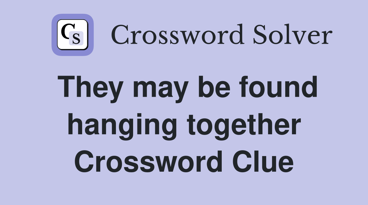 They may be found hanging together Crossword Clue