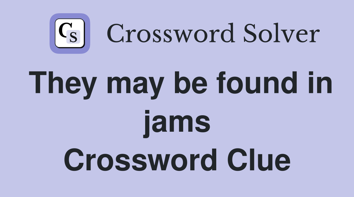 They may be found in jams Crossword Clue