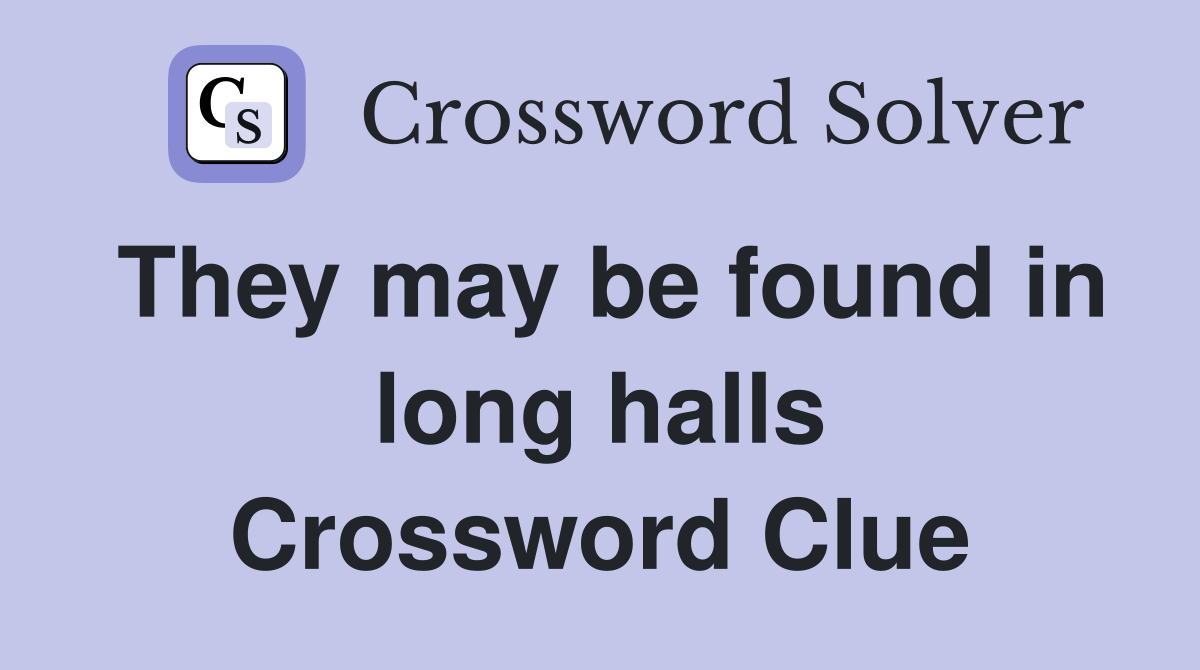They may be found in long halls Crossword Clue