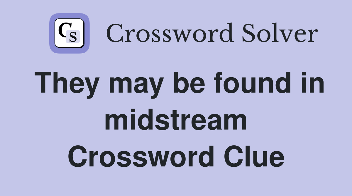 They may be found in midstream Crossword Clue