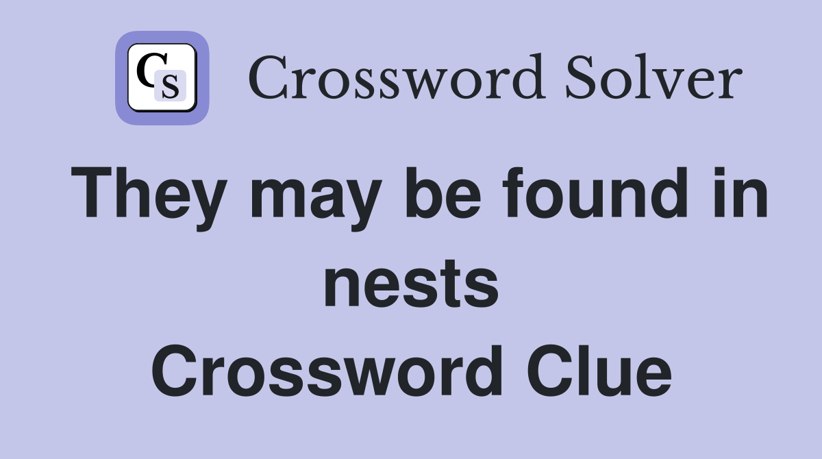 They may be found in nests Crossword Clue