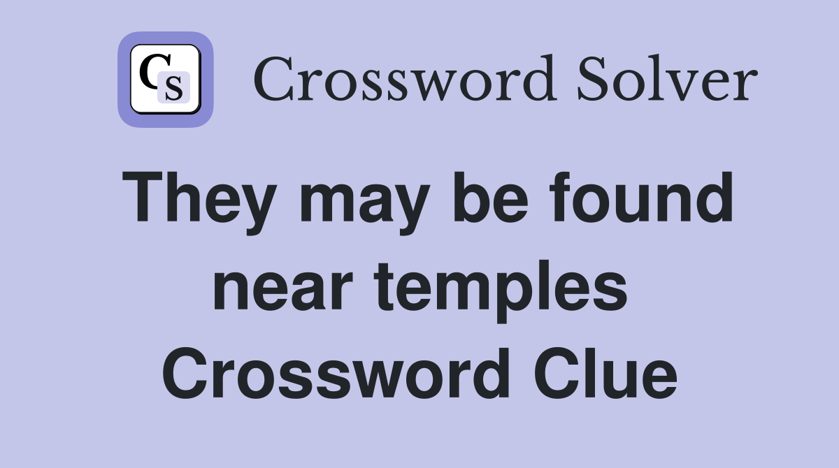 They may be found near temples Crossword Clue