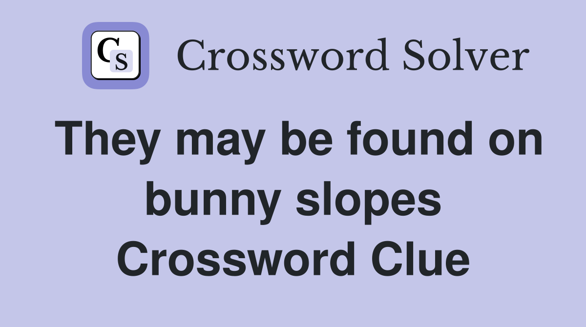 They may be found on bunny slopes Crossword Clue
