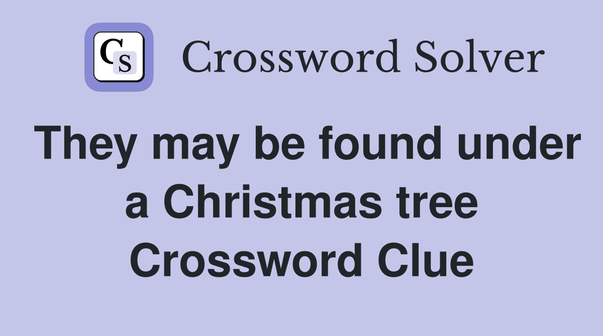 They may be found under a Christmas tree Crossword Clue