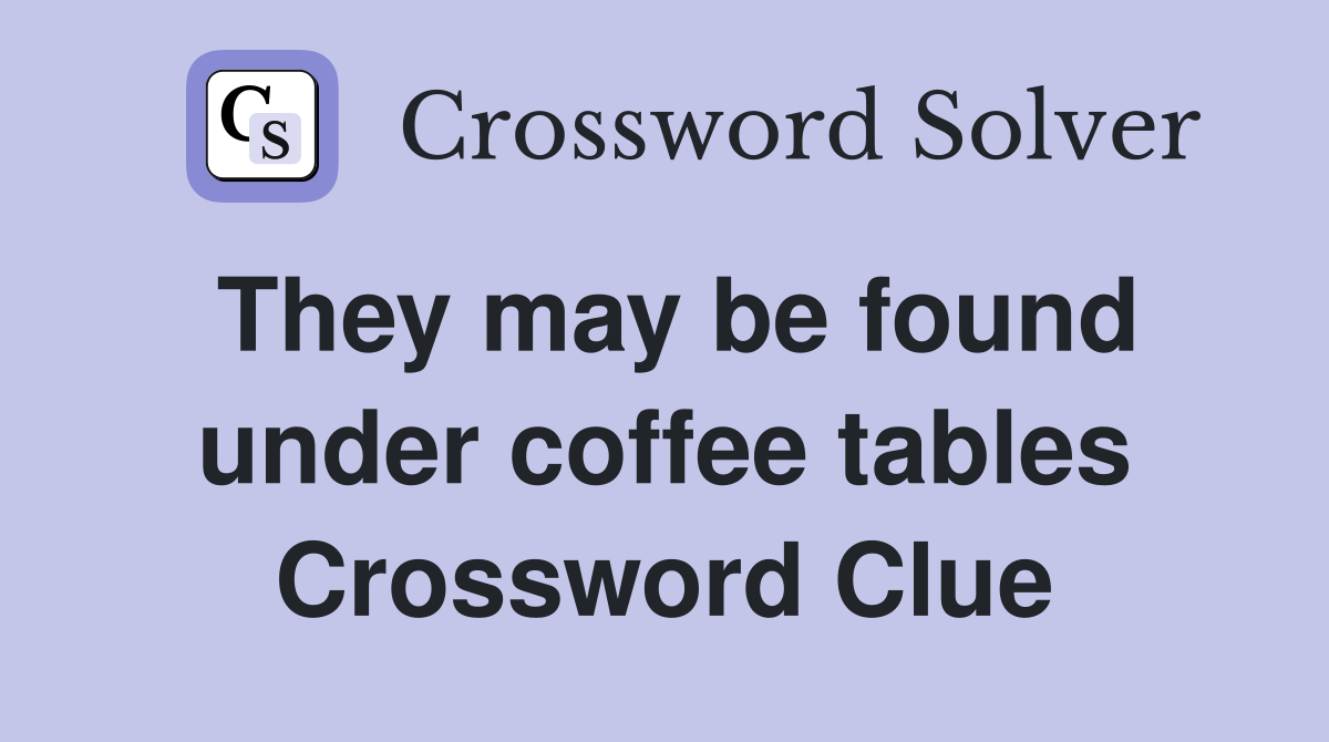 They may be found under coffee tables Crossword Clue