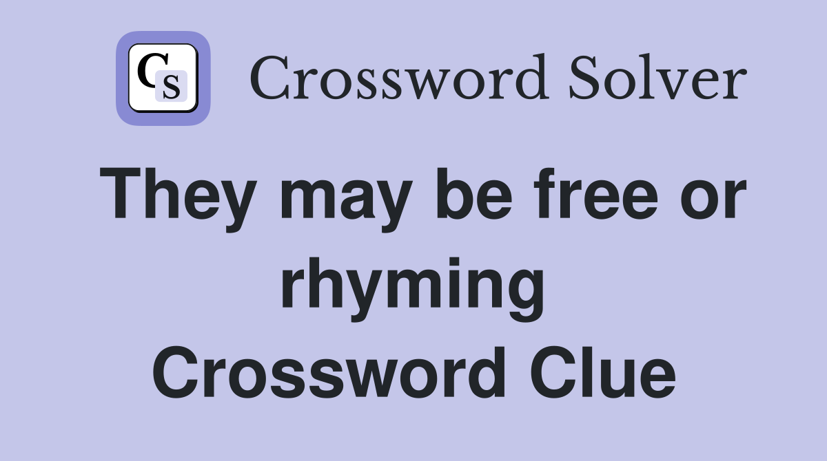 They may be free or rhyming Crossword Clue