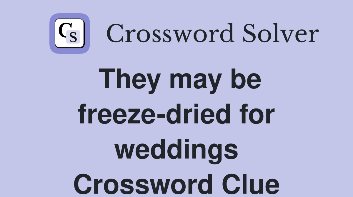 They may be freeze-dried for weddings Crossword Clue