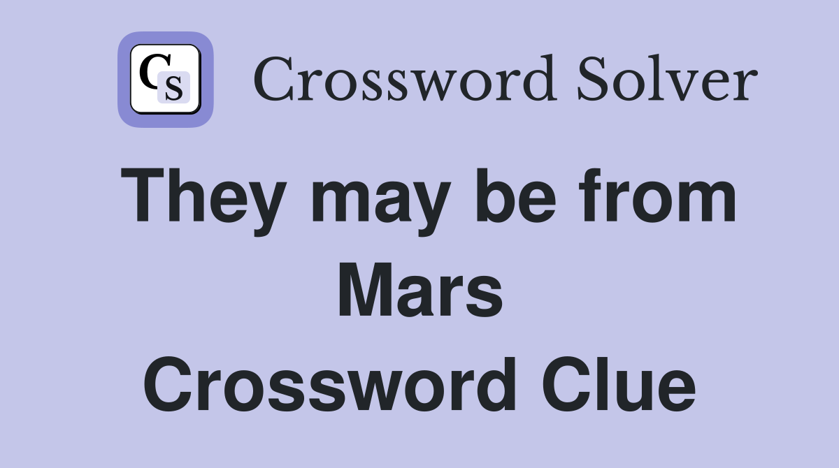They may be from Mars Crossword Clue