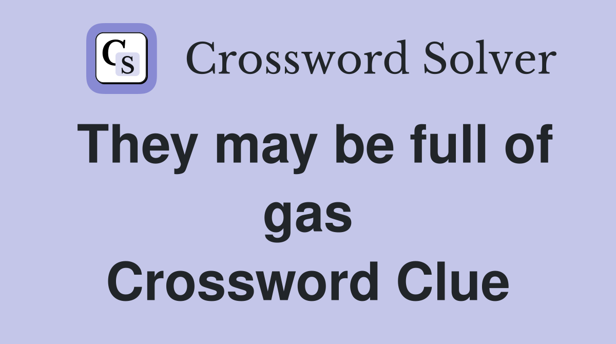 They may be full of gas Crossword Clue