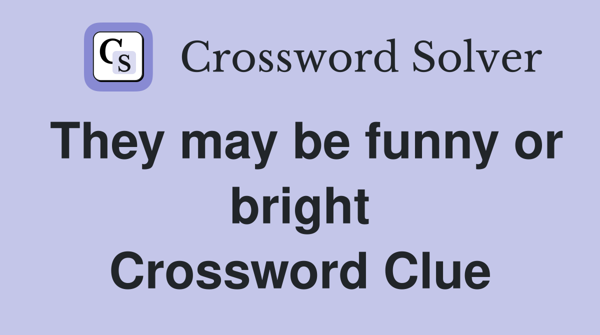 They may be funny or bright Crossword Clue