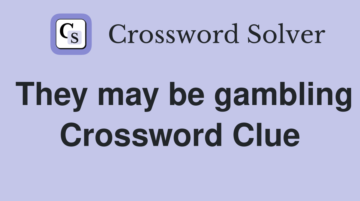 They may be gambling Crossword Clue