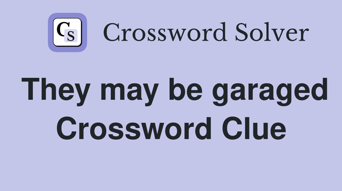 They may be garaged Crossword Clue