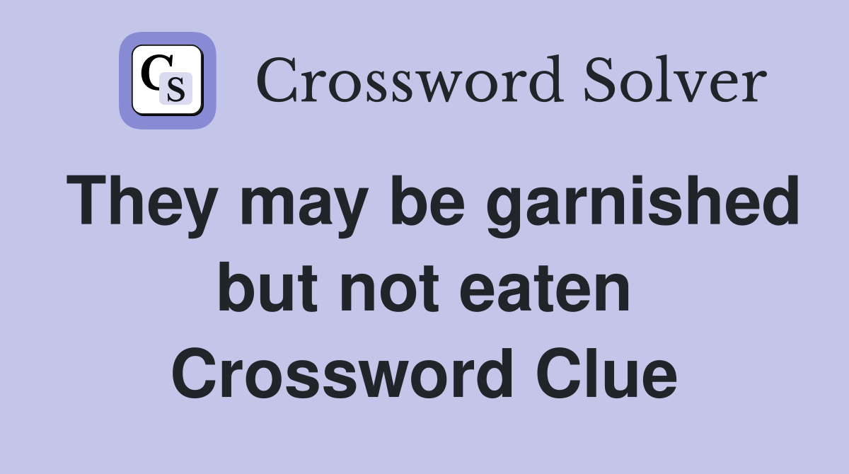They may be garnished but not eaten Crossword Clue