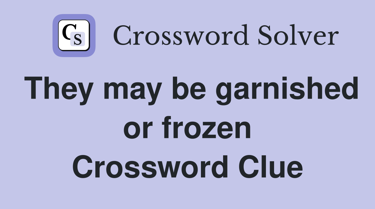 They may be garnished or frozen Crossword Clue